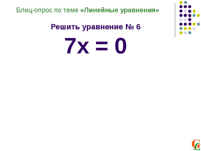 Блиц-опрос по теме «Линейные уравнения»  Решить уравнение № 6 7х = 0 