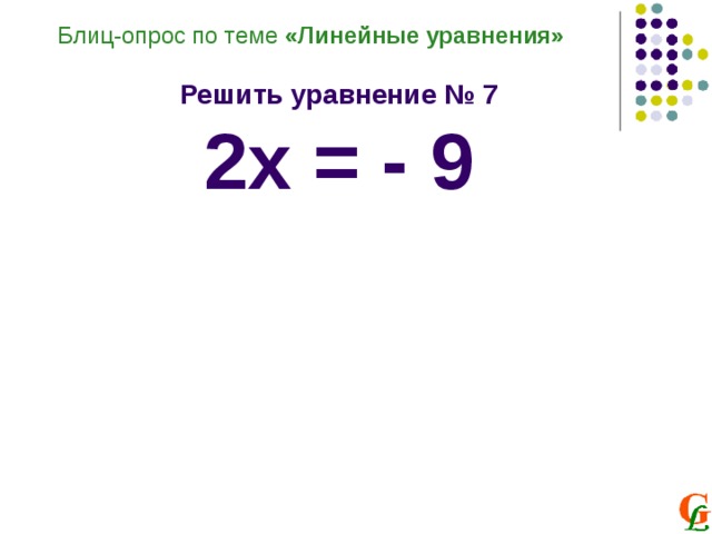 Блиц-опрос по теме «Линейные уравнения»  Решить уравнение № 7 2х = - 9 