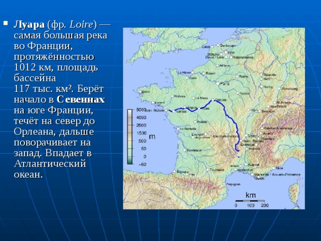 Луара (фр. Loire ) — самая большая река во Франции, протяжённостью 1012 км, площадь бассейна 117 тыс. км². Берёт начало в Севеннах на юге Франции, течёт на север до Орлеана, дальше поворачивает на запад. Впадает в Атлантический океан. 