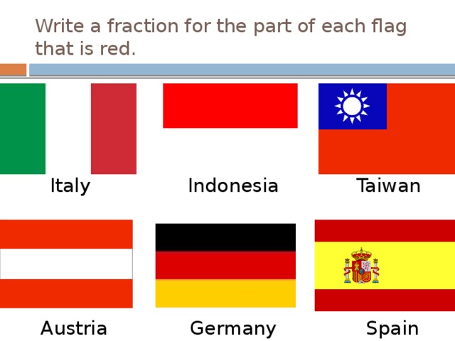 Write a fraction for the part of each flag that is red. Italy Indonesia Taiwan Austria Germany Spain 