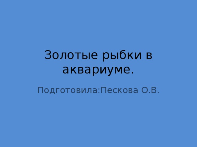 Золотые рыбки в аквариуме. Подготовила:Пескова О.В. 