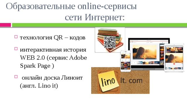 Образовательные online-сервисы сети Интернет: технология QR – кодов интерактивная история WEB 2.0 (сервис Adobe Spark Page )   онлайн доска Линоит (англ. Lino it) 