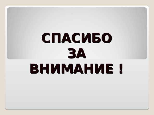 СПАСИБО  ЗА  ВНИМАНИЕ ! 