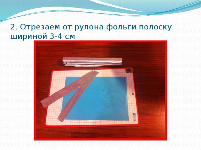 2. Отрезаем от рулона фольги полоску шириной 3-4 см 