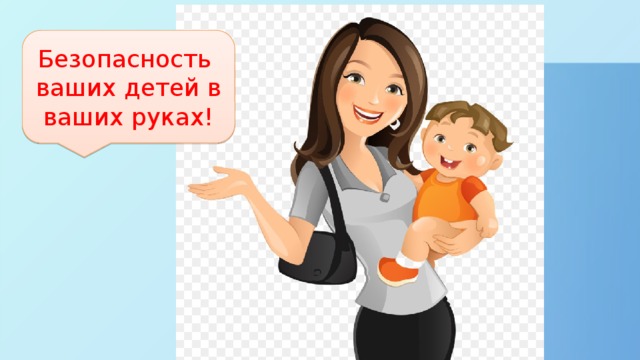Безопасность ваших детей в ваших руках! 