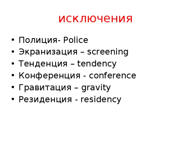 исключения Полиция- Police Экранизация – screening Тенденция – tendency Конференция - сonference Гравитация – gravity Резиденция - residency 