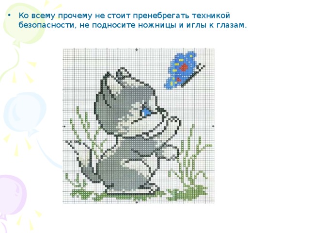 Ко всему прочему не стоит пренебрегать техникой безопасности, не подносите ножницы и иглы к глазам.  