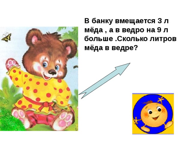 В банку вмещается 3 л мёда , а в ведро на 9 л больше .Сколько литров мёда в ведре? 