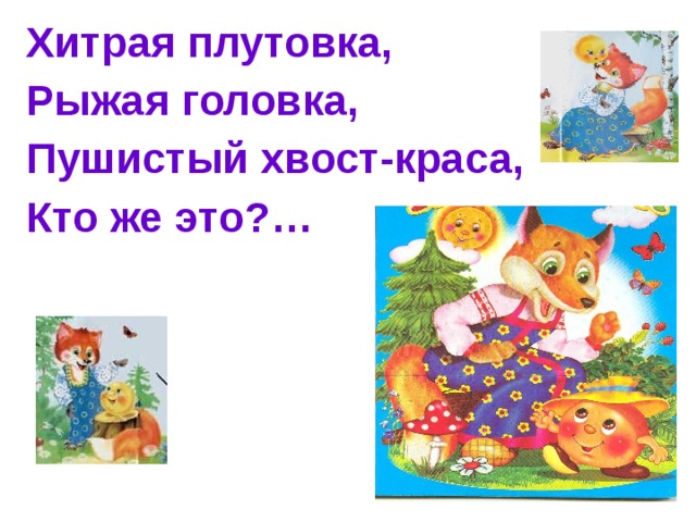 Хитрая плутовка, Рыжая головка, Пушистый хвост-краса, Кто же это?…  