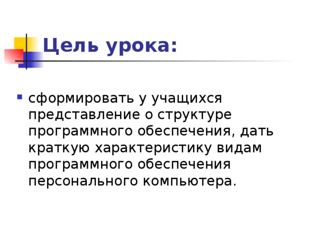 Цель урока: cформировать у учащихся представление о структуре программного обеспечения, дать краткую характеристику видам программного обеспечения персонального компьютера. 