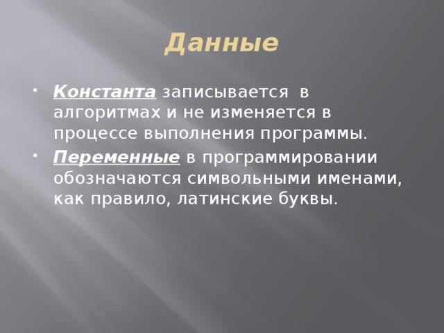 Данные Константа записывается в алгоритмах и не изменяется в процессе выполнения программы. Переменные в программировании обозначаются символьными именами, как правило, латинские буквы. 