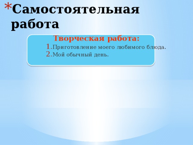 Самостоятельная работа Творческая работа: Приготовление моего любимого блюда. Мой обычный день. 