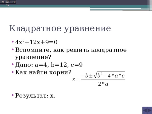 Квадратное уравнение 4х 2 +12х+9=0 Вспомните, как решить квадратное уравнение? Дано: a=4, b=12, c=9 Как найти корни? Результат: х. 