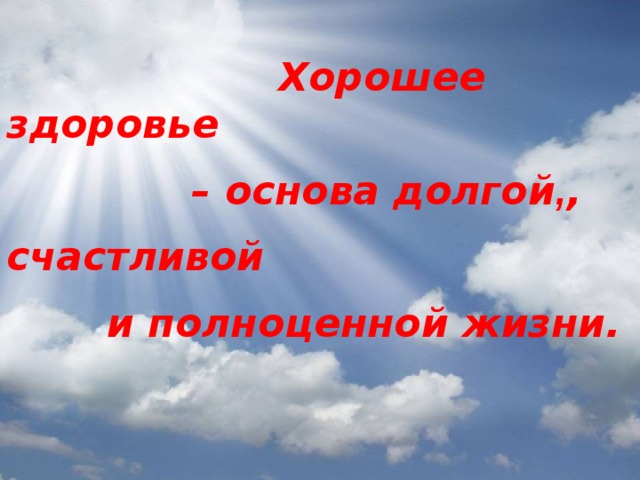  Хорошее здоровье  – основа долгой , , счастливой   и полноценной жизни. 