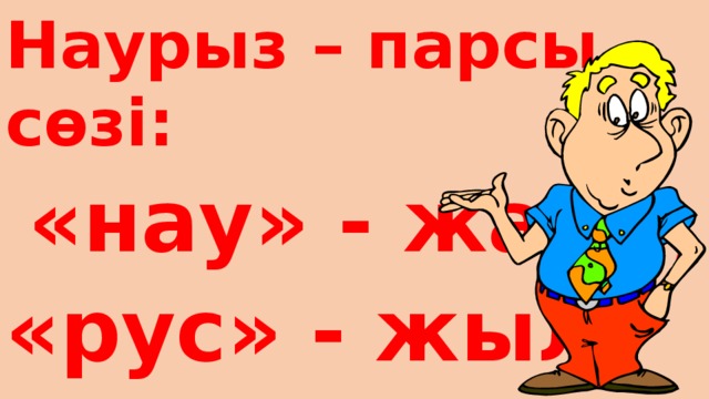 Наурыз – парсы сөзі:  «нау» - жаңа, «рус» - жыл 