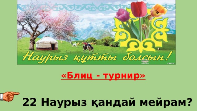       «Блиц - турнир»   22 Наурыз қандай мейрам? 