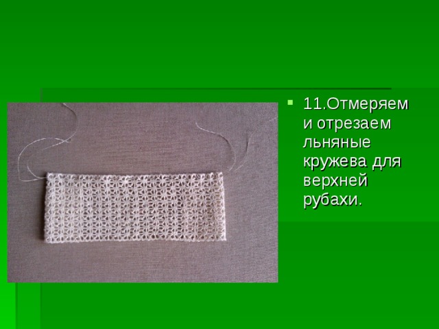 11.Отмеряем и отрезаем льняные кружева для верхней рубахи.  