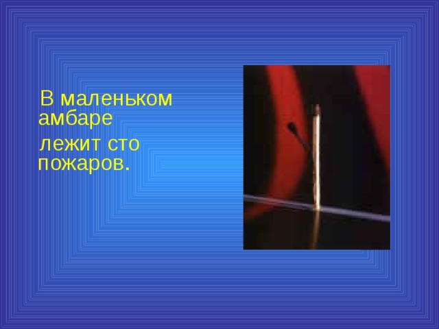  В маленьком амбаре  лежит сто пожаров. 
