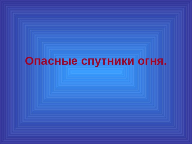 Опасные спутники огня. 