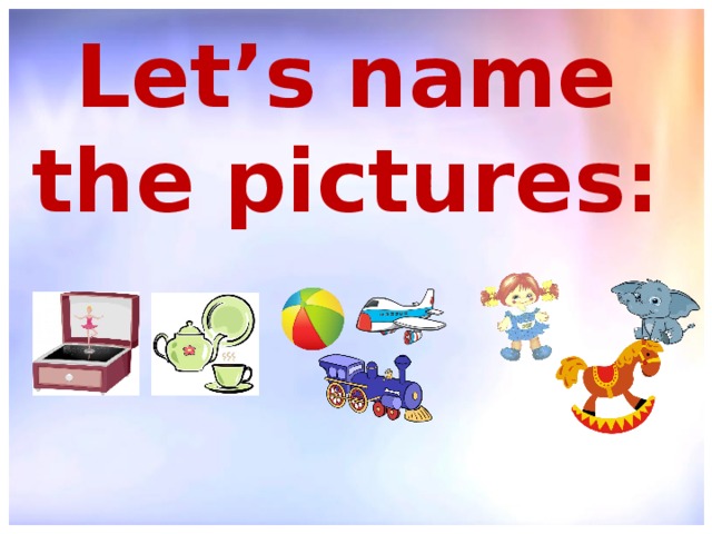 Let’s name the pictures: 