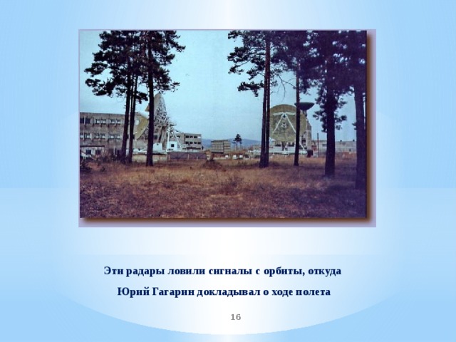 Эти радары ловили сигналы с орбиты, откуда Юрий Гагарин докладывал о ходе полета  