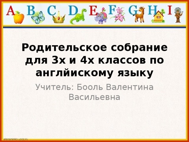 Родительское собрание для 3х и 4х классов по англйискому языку Учитель: Бооль Валентина Васильевна 