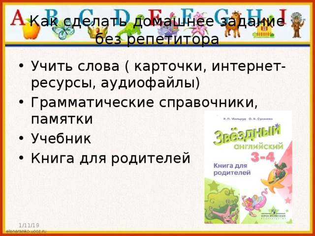 Как сделать домашнее задание без репетитора Учить слова ( карточки, интернет-ресурсы, аудиофайлы) Грамматические справочники, памятки Учебник Книга для родителей 1/11/19 