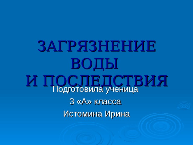 ЗАГРЯЗНЕНИЕ ВОДЫ  И  ПОСЛЕДСТВИЯ 