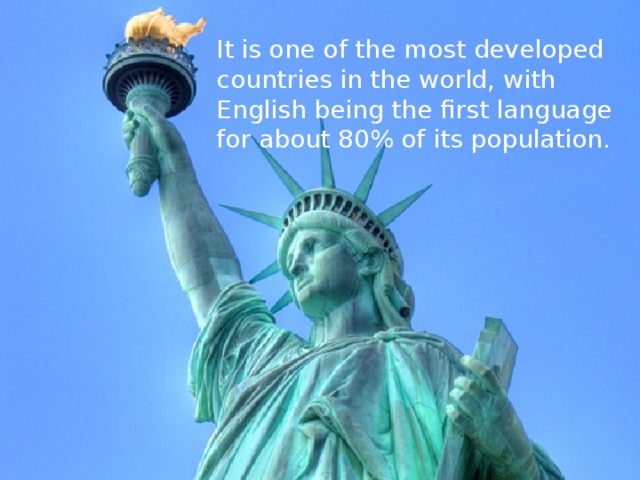It is one of the most developed countries in the world, with English being the first language for about 80% of its population. 