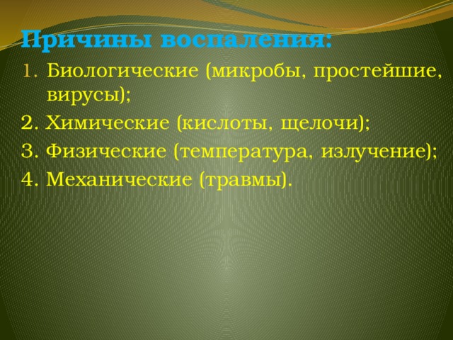 Причины воспаления: Биологические (микробы, простейшие, вирусы); 2. Химические (кислоты, щелочи); 3. Физические (температура, излучение); 4. Механические (травмы). 