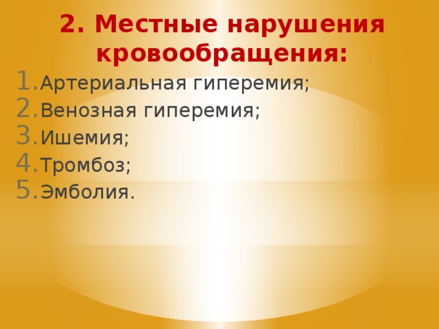 2. Местные нарушения кровообращения: Артериальная гиперемия; Венозная гиперемия; Ишемия; Тромбоз; Эмболия. 