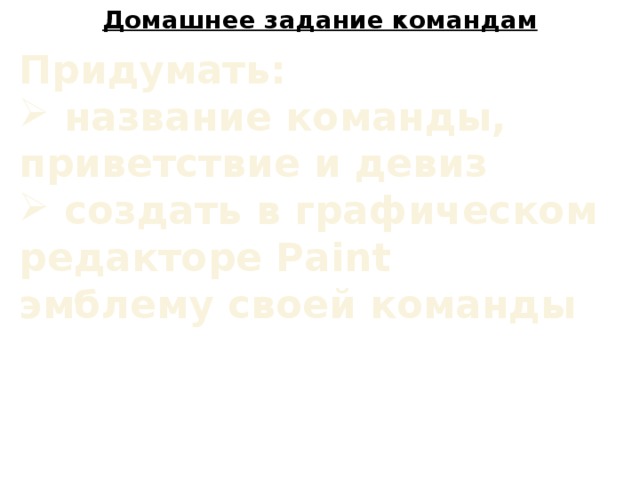 Домашнее задание командам Придумать:  название команды, приветствие и девиз  создать в графическом редакторе Paint эмблему своей команды   