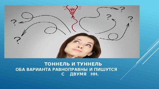  тоннель и туннель  оба варианта равноправны и пишутся с двумя нн. 