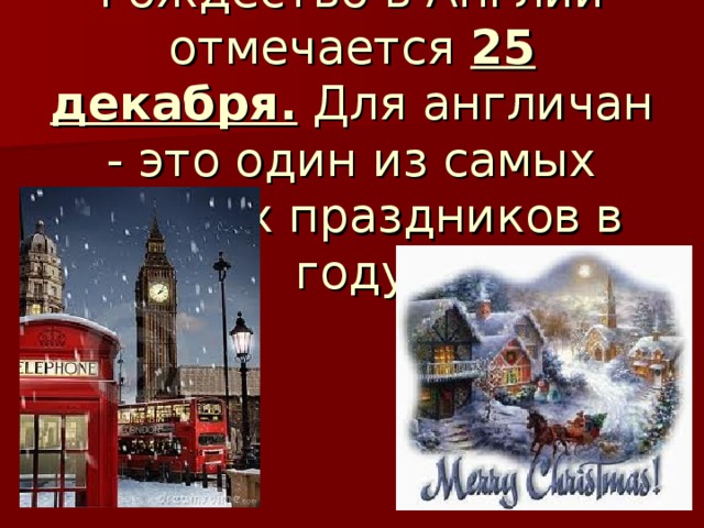 Рождество в Англии отмечается 25 декабря. Для англичан - это один из самых важных праздников в году 