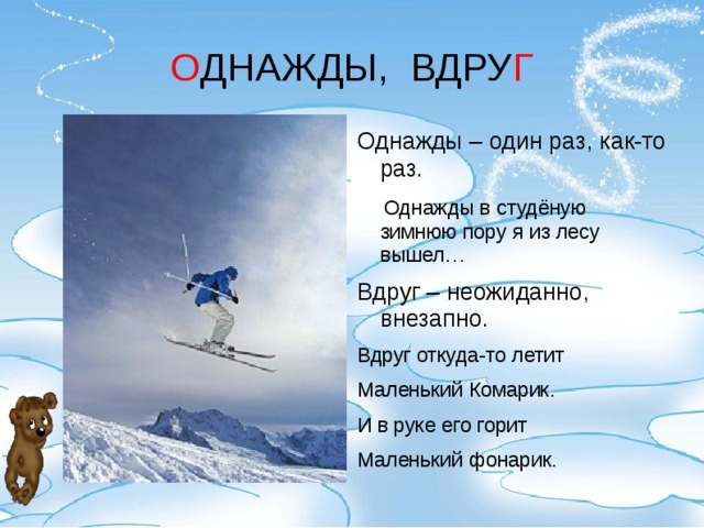 О ДНАЖДЫ, ВДРУ Г Однажды – один раз, как-то раз.  Однажды в студёную зимнюю пору я из лесу вышел… Вдруг – неожиданно, внезапно. Вдруг откуда-то летит Маленький Комарик. И в руке его горит Маленький фонарик. 