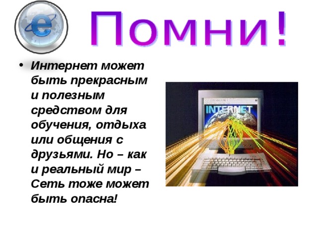 Интернет может быть прекрасным и полезным средством для обучения, отдыха или общения с друзьями. Но – как и реальный мир – Сеть тоже может быть опасна! 