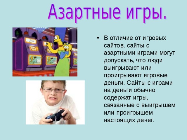 В отличие от игровых сайтов, сайты с азартными играми могут допускать, что люди выигрывают или проигрывают игровые деньги. Сайты с играми на деньги обычно содержат игры, связанные с выигрышем или проигрышем настоящих денег. 