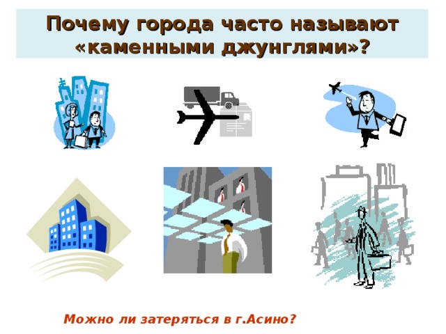 Почему города часто называют «каменными джунглями»?  Можно ли затеряться в г.Асино? 