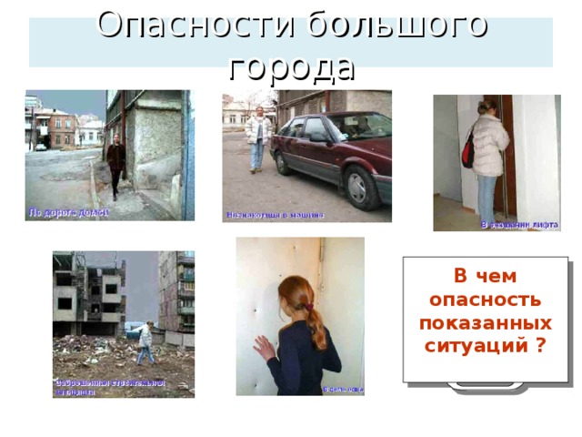 Опасности большого города В чем опасность показанных ситуаций ? 