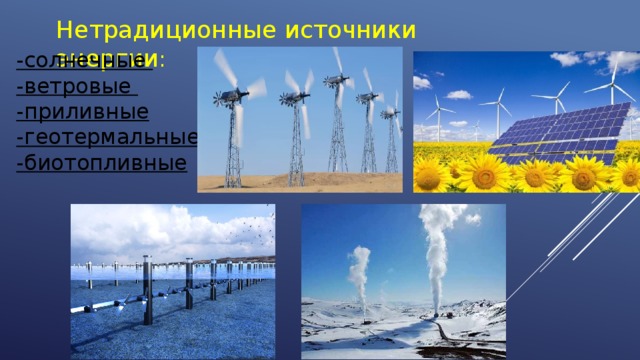 Нетрадиционные источники энергии : -солнечные -ветровые -приливные -геотермальные -биотопливные 