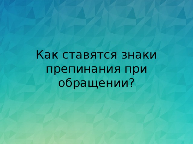 Как ставятся знаки препинания при обращении? 