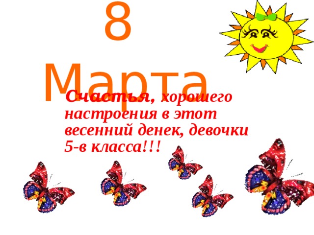 8 Марта Счастья, хорошего настроения в этот весенний денек, девочки 5-в класса!!!  