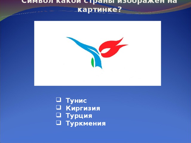  Символ какой страны изображён на картинке?     Тунис  Киргизия  Турция  Туркмения 