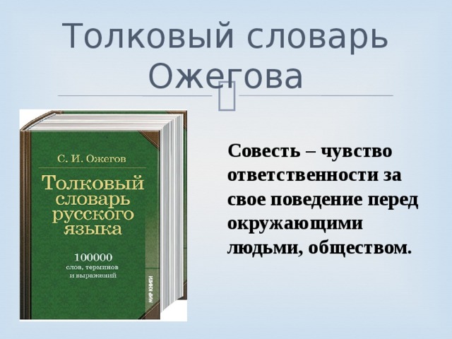 Толковый словарь Ожегова Совесть – чувство ответственности за свое поведение перед окружающими людьми, обществом. 