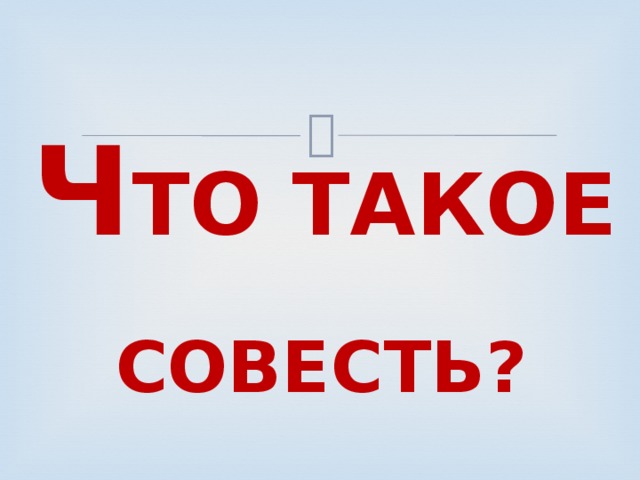Ч ТО ТАКОЕ СОВЕСТЬ? 