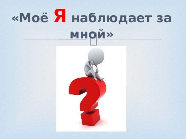 «Моё Я наблюдает за мной» 