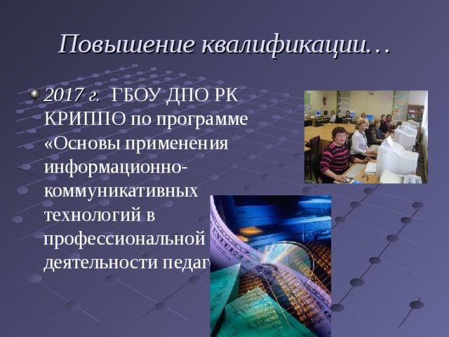 Повышение квалификации… 2017 г. ГБОУ ДПО РК КРИППО по программе «Основы применения информационно-коммуникативных технологий в профессиональной деятельности педагога» 