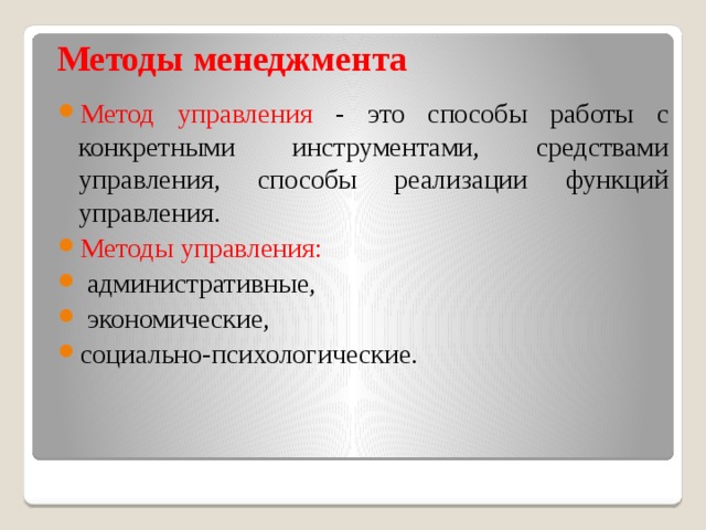Методы менеджмента Метод управления - это способы работы с конкретными инструментами, средствами управления, способы реализации функций управления. Методы управления:  административные,  экономические, социально-психологические. 