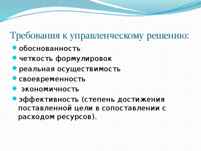 Требования к управленческому решению: обоснованность четкость формулировок реальная осуществимость своевременность  экономичность эффективность (степень достижения поставленной цели в сопоставлении с расходом ресурсов). 