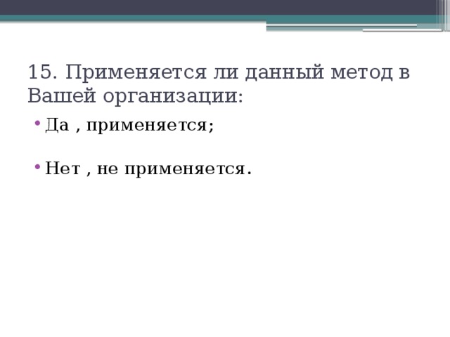 15. Применяется ли данный метод в Вашей организации: Да , применяется; Нет , не применяется. 